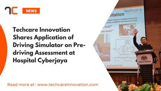Techcare Innovation Shares Application of Driving Simulator on Pre-driving Assessment at Hospital Cyberjaya