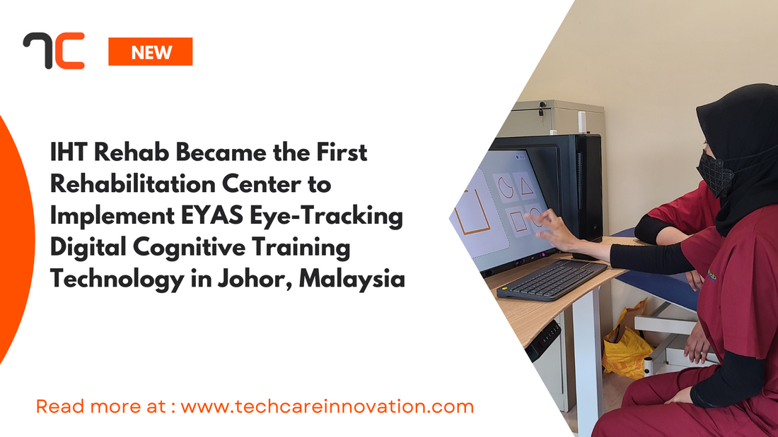 IHT Rehab Became the First Rehabilitation Center to Implement EYAS Eye-Tracking Digital Cognitive Training Technology in Johor, Malaysia